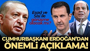 Cumhurbaşkanı Erdoğan'dan Esad ve Sisi ile görüşme açıklaması!
