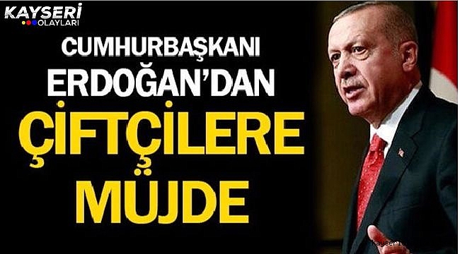 Cumhurbaşkanı Erdoğan'dan Çiftçilere Müjde