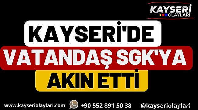 Kayseri'de Vatandaşlar SGK' ya Akın Etti