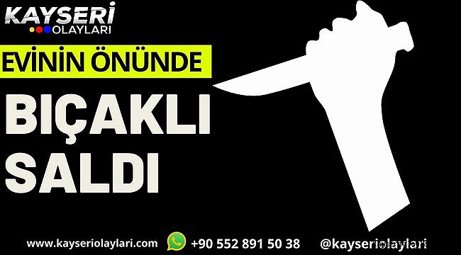 Evinin Önünde Bıçaklı Saldırıya Uğradı