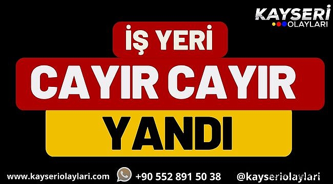 İş Yeri Cayır Cayır Yandı