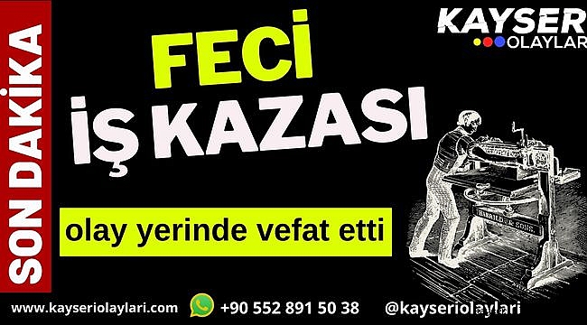 Kayseri'de bir işçi, yaşanan kaza sonucu hayatını kaybetti.