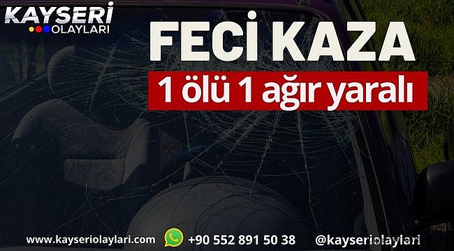 Kayseri'de Feci Kaza 1 ölü 1 yaralı