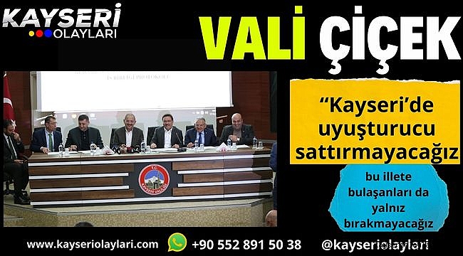 Vali Çiçek, "Kayseri'de uyuşturucu sattırmayacağız, bu illete bulaşanları da yalnız bırakmayacağız"