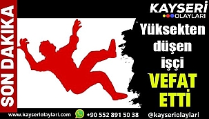 Yüksekten düşen İşçi Vefat Etti