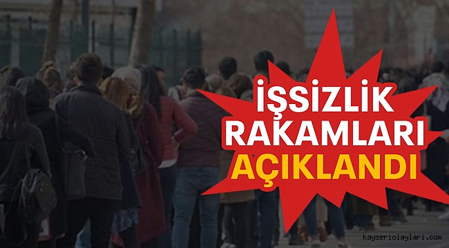 İŞSİZLİK RAKAMLARI AÇIKLANDI