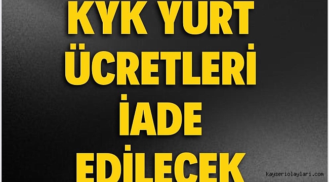 KYK YURT ÜCRETLERİ İADE EDİLECEK