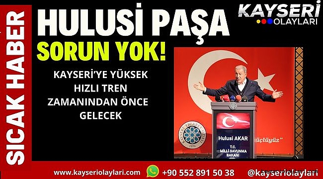 SORUN YOK! KAYSERİ'YE YÜKSEK HIZLI TREN ZAMANINDAN ÖNCE GELECEK