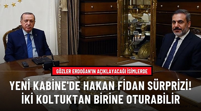 Gözler Erdoğan'ın açıklayacağı yeni Kabine'de! Hakan Fidan'a Verilecek Gorevler