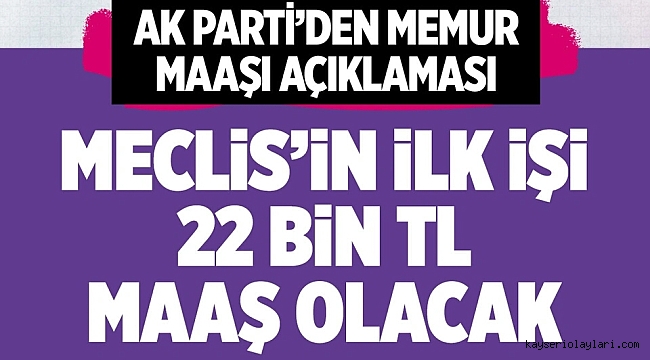 AK Parti'den flaş açıklama! İlk kanun teklifi en düşük memur maaşının 22 bin TL olması olacak 