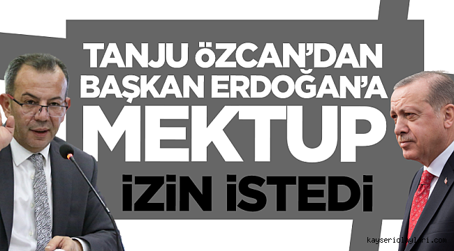 CHP'li Tanju Özcan'dan Cumhurbaşkanı Erdoğan'a mektup 