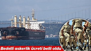 MSB kaynakları Tahıl Koridoru'nda son durumu açıkladı... Bedelli askerlik ücreti 122 bin lira oldu