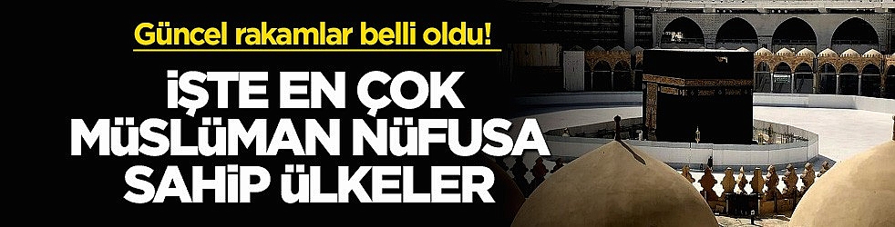 Güncel rakamlar belli oldu! İşte en çok Müslüman nüfusa sahip ülkeler