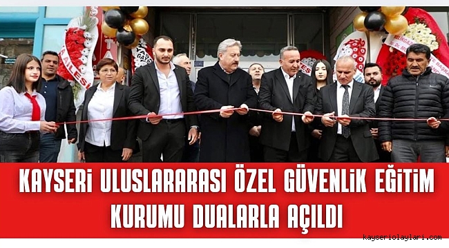 KAYSERİ ULUSLARARASI GÜVENLİK EĞİTİM KURUMU AÇILDI