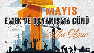 İŞÇİ VE EMEKÇİ KARDEŞLERİMİZ ÜLKEMİZİN GÜÇ KAYNAĞIDIR