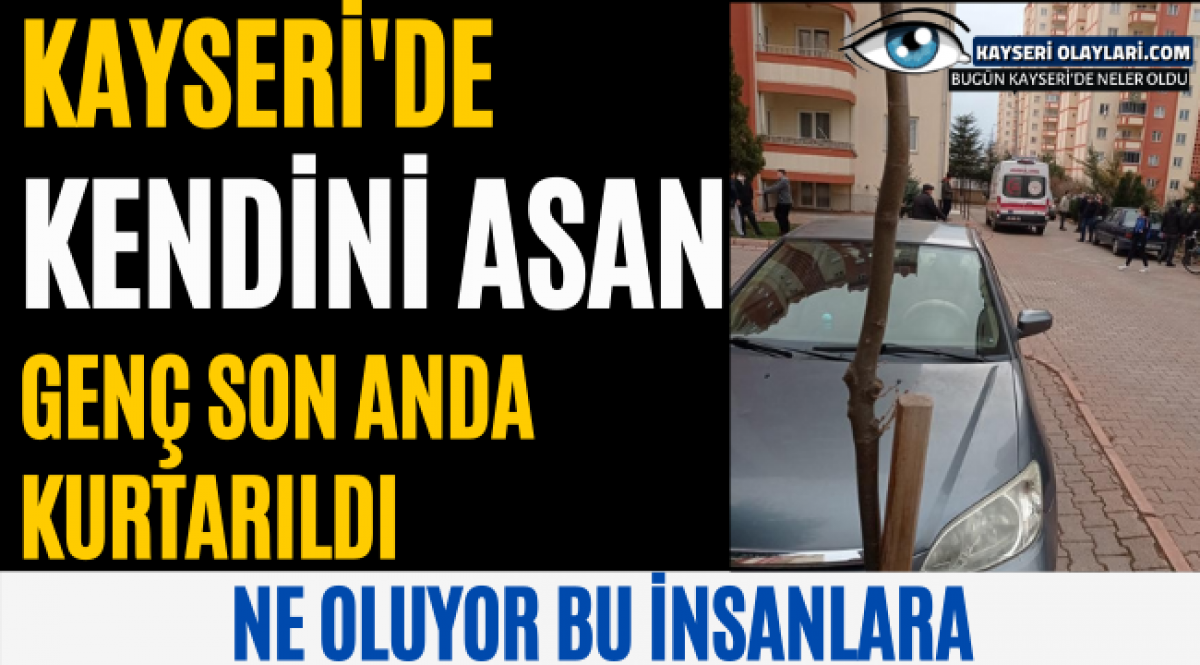 kayseri de kendini asan genc son anda kurtarildi asayis kayseri olaylari